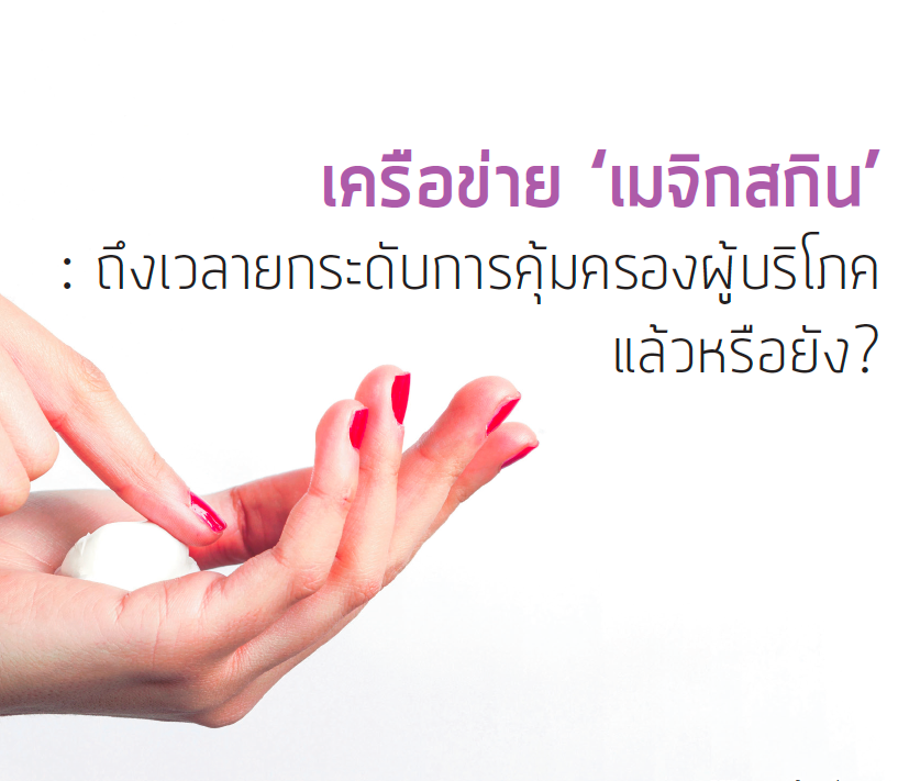  เครือข่ายเมจิกสกิน: ถึงเวลายกระดับการคุ้มครองผู้บริโภคแล้วหรือยัง?